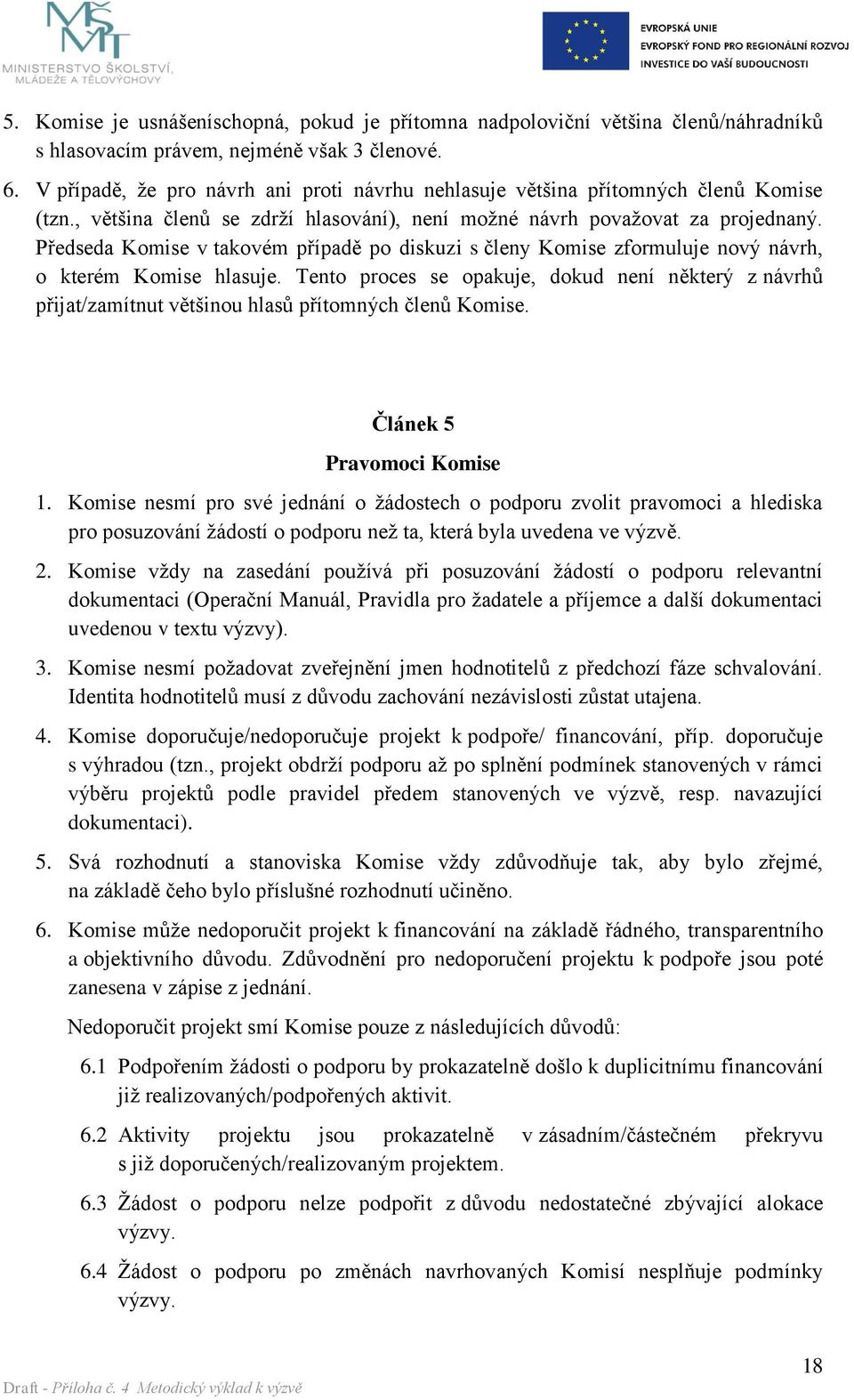 Předseda Komise v takovém případě po diskuzi s členy Komise zformuluje nový návrh, o kterém Komise hlasuje.