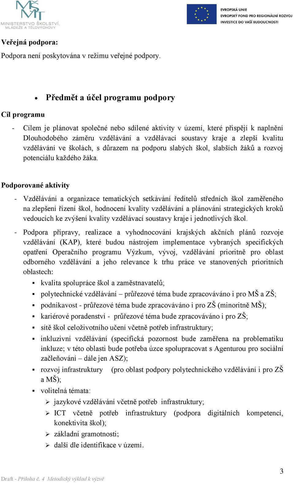 kvalitu vzdělávání ve školách, s důrazem na podporu slabých škol, slabších žáků a rozvoj potenciálu každého žáka.