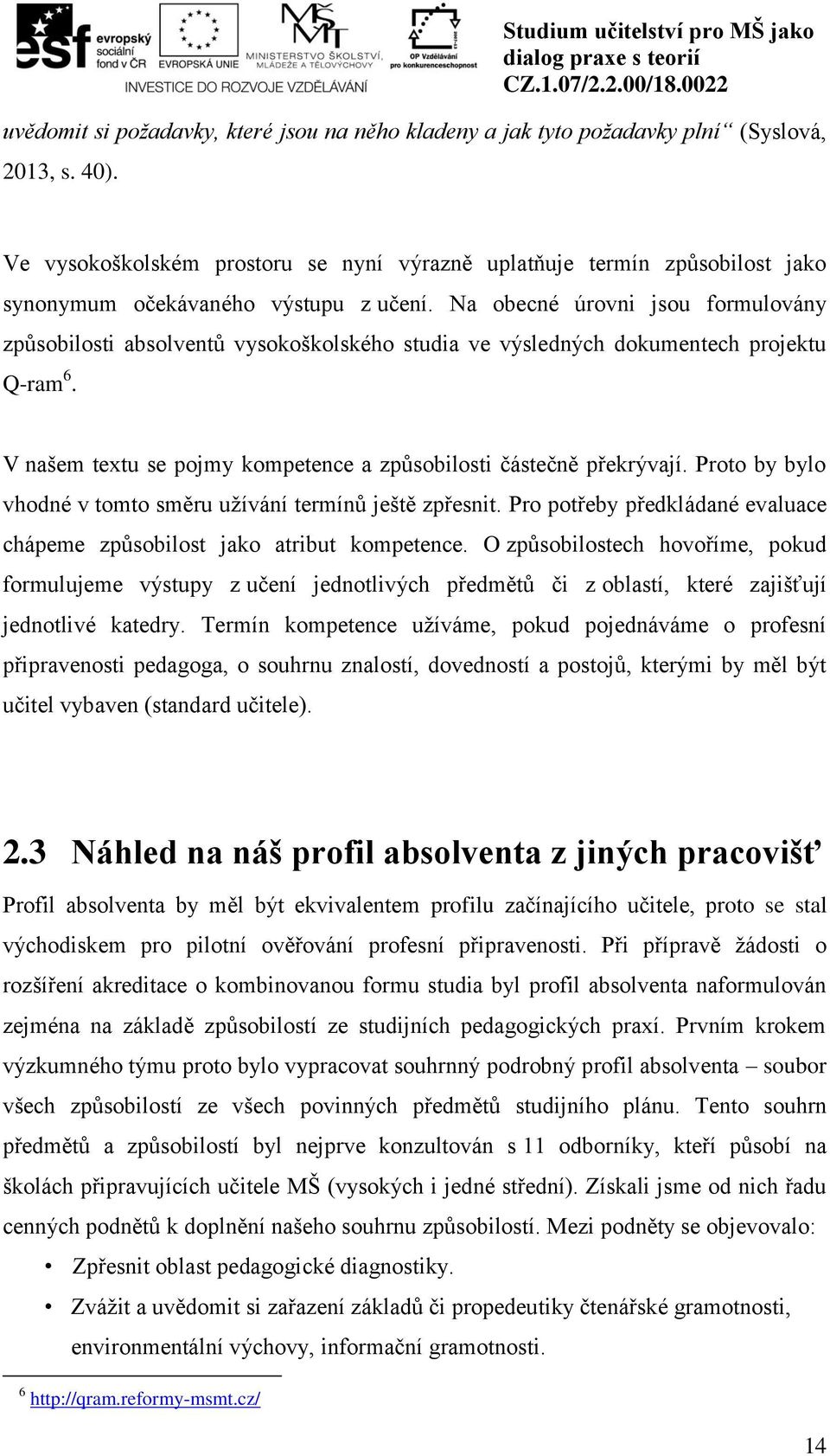 Na obecné úrovni jsou formulovány způsobilosti absolventů vysokoškolského studia ve výsledných dokumentech projektu Q-ram 6. V našem textu se pojmy kompetence a způsobilosti částečně překrývají.