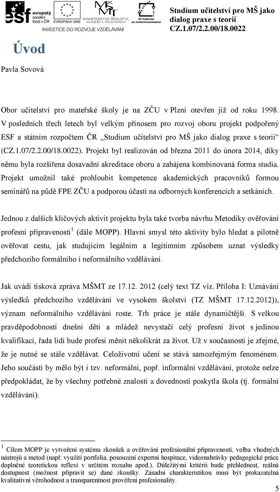 Projekt byl realizován od března 2011 do února 2014, díky němu byla rozšířena dosavadní akreditace oboru a zahájena kombinovaná forma studia.