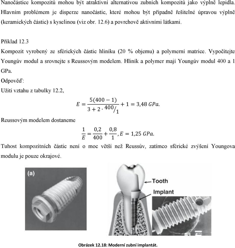 Příklad 12.3 Kompozit vyrobený ze sférických částic hliníku (20 % objemu) a polymerní matrice. Vypočítejte Youngův modul a srovnejte s Reussovým modelem.