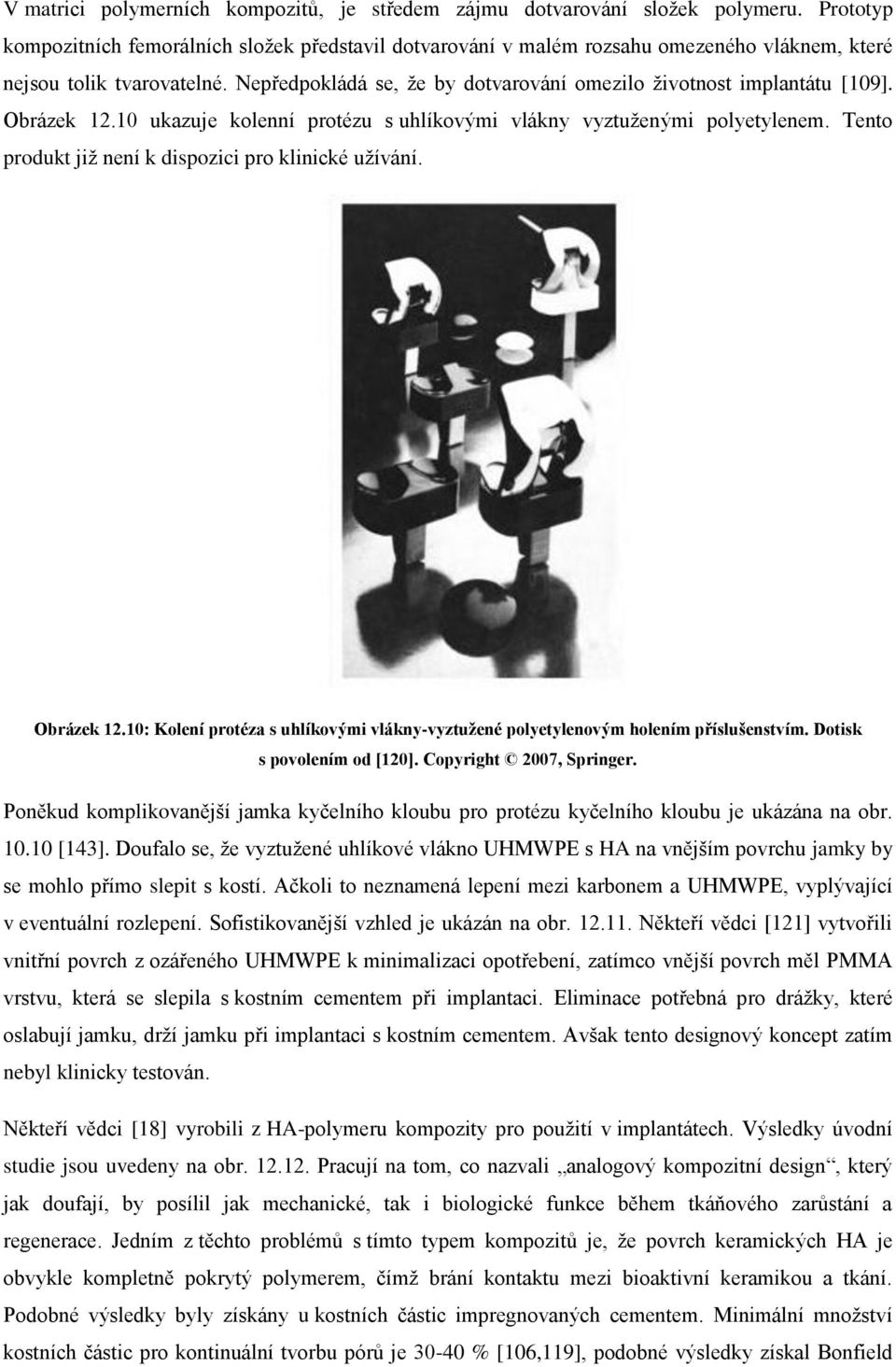 Nepředpokládá se, že by dotvarování omezilo životnost implantátu [109]. Obrázek 12.10 ukazuje kolenní protézu s uhlíkovými vlákny vyztuženými polyetylenem.