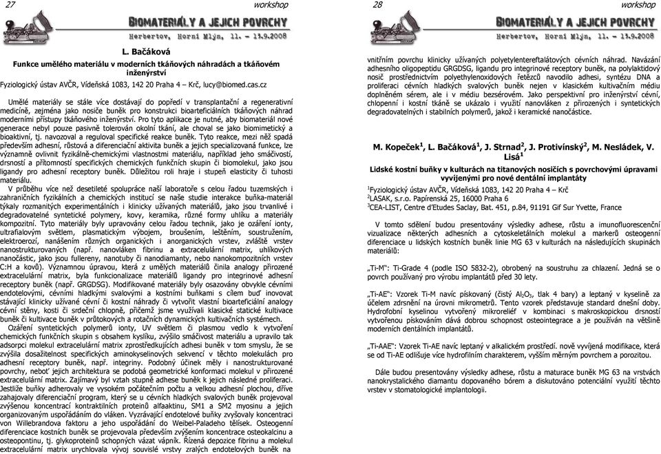 tkáňového inženýrství. Pro tyto aplikace je nutné, aby biomateriál nové generace nebyl pouze pasivně tolerován okolní tkání, ale choval se jako biomimetický a bioaktivní, tj.