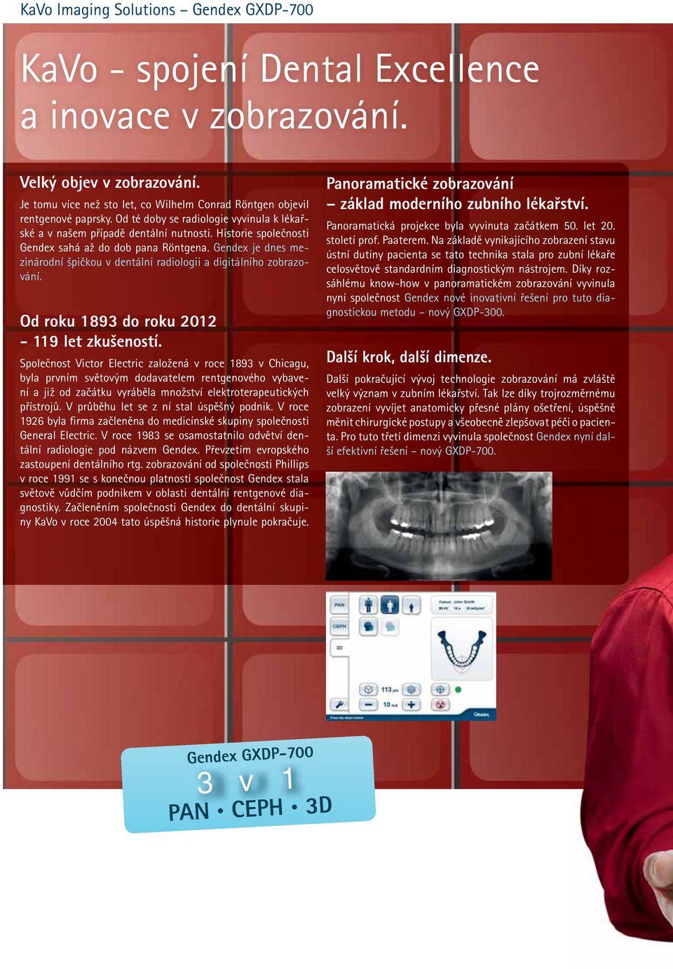 Gendex je dnes mezinárodní špičkou v dentální radiologii a digitálního zobrazování. Od roku 1893 do roku 2012-119 let zkušeností.