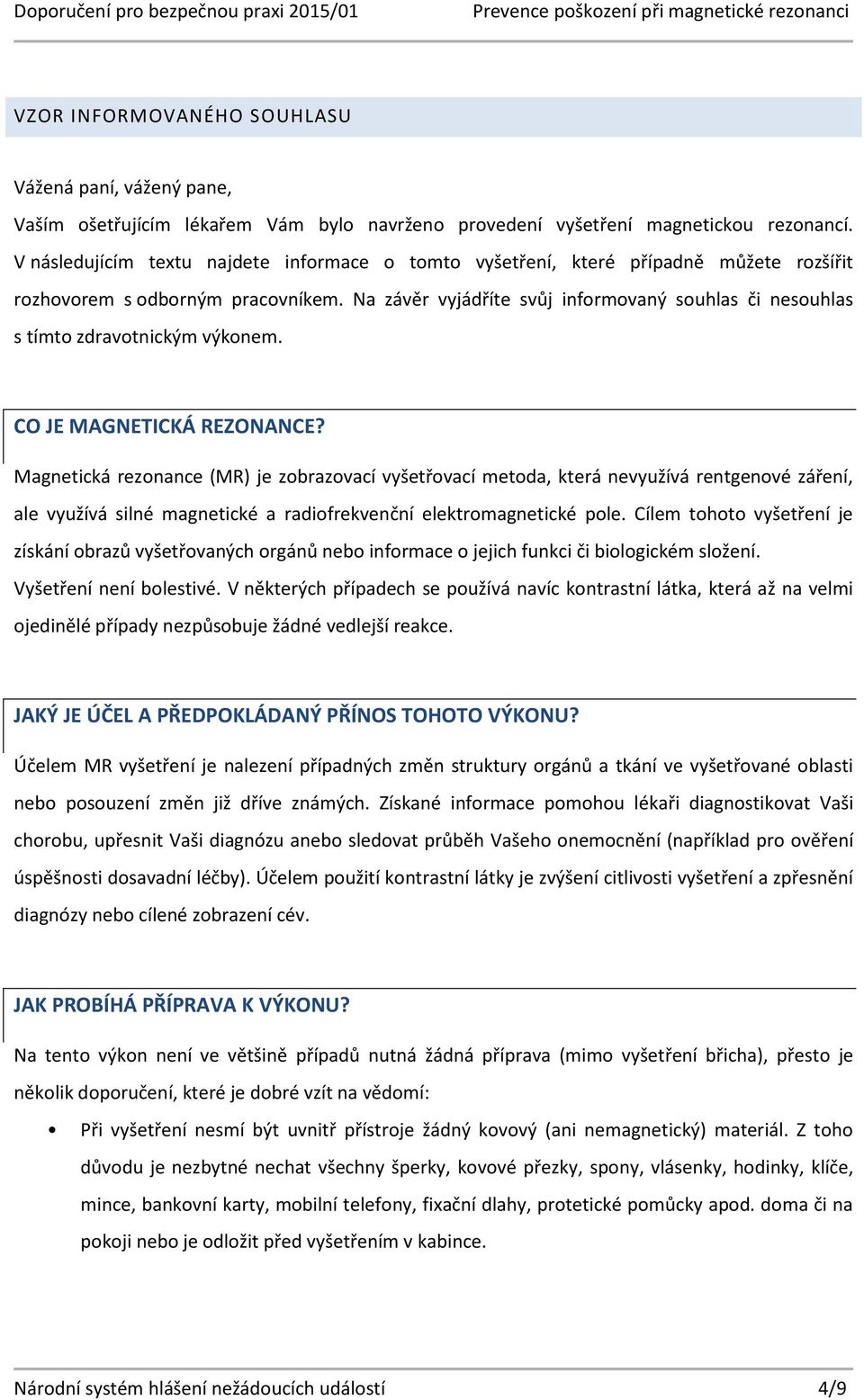 Na závěr vyjádříte svůj informovaný souhlas či nesouhlas s tímto zdravotnickým výkonem. CO JE MAGTICKÁ REZONANCE?