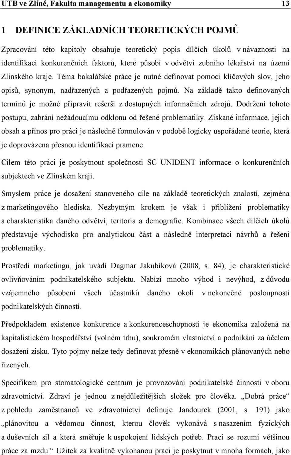 Na základě takto definovaných termínů je možné připravit rešerši z dostupných informačních zdrojů. Dodržení tohoto postupu, zabrání nežádoucímu odklonu od řešené problematiky.