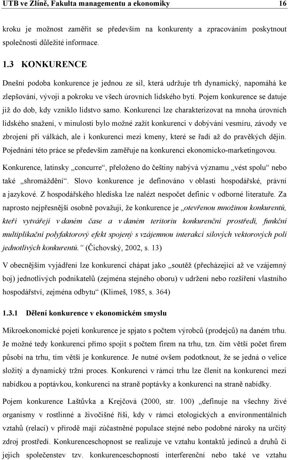 3 KONKURENCE Dnešní podoba konkurence je jednou ze sil, která udržuje trh dynamický, napomáhá ke zlepšování, vývoji a pokroku ve všech úrovních lidského bytí.