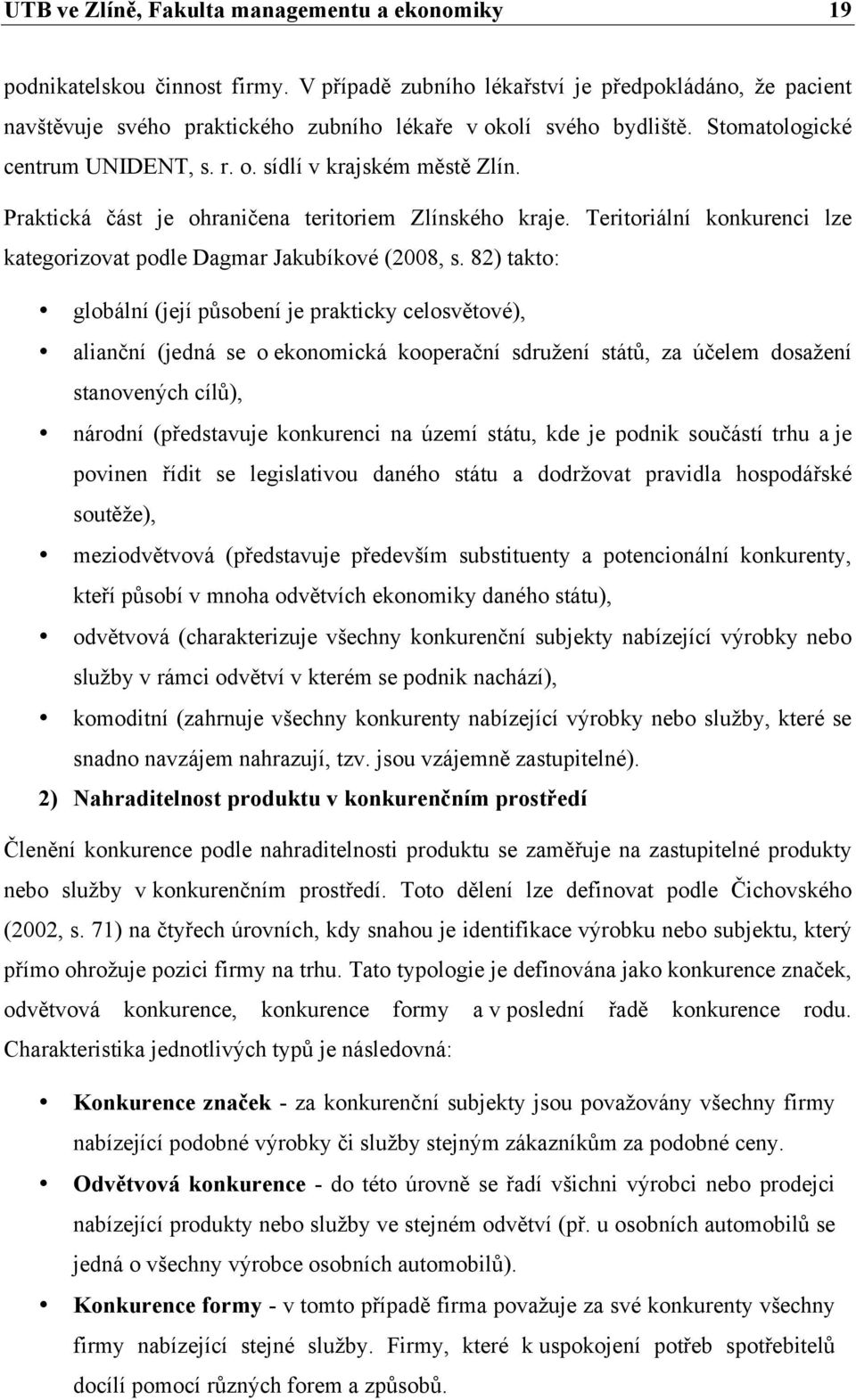 Praktická část je ohraničena teritoriem Zlínského kraje. Teritoriální konkurenci lze kategorizovat podle Dagmar Jakubíkové (2008, s.