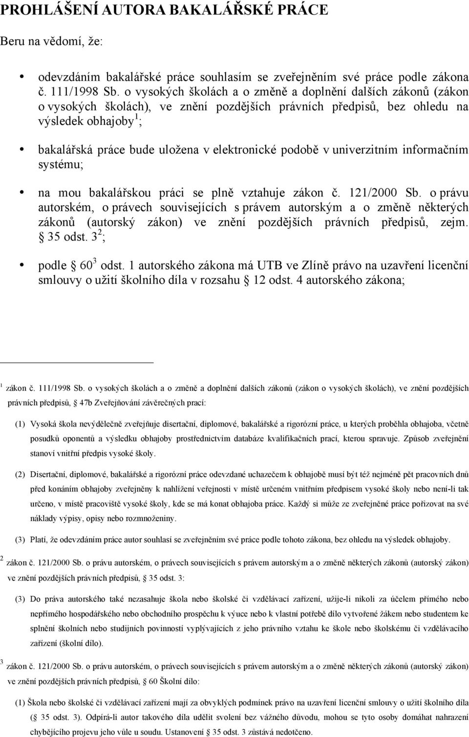 elektronické podobě v univerzitním informačním systému; na mou bakalářskou práci se plně vztahuje zákon č. 121/2000 Sb.