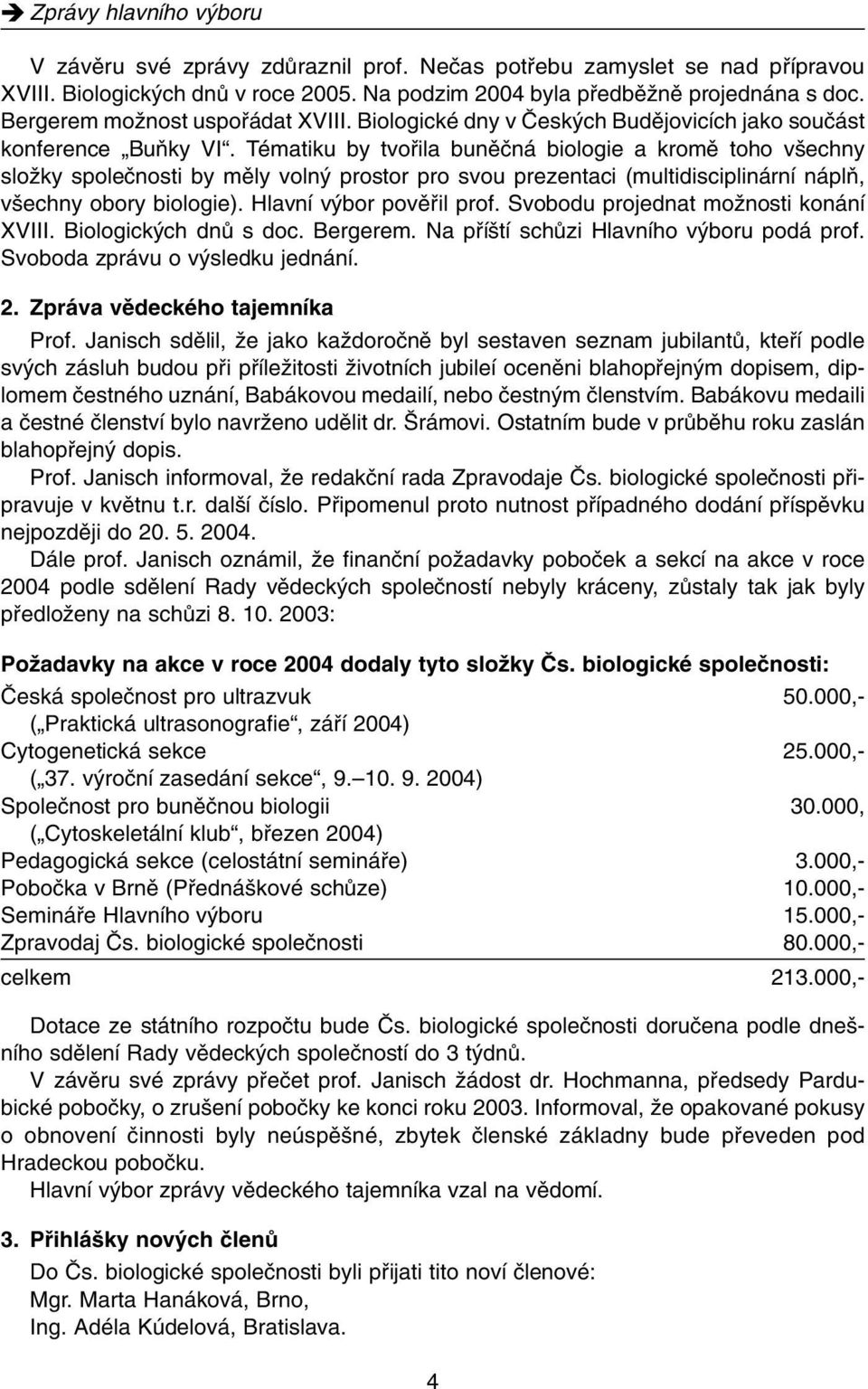 Tématiku by tvofiila bunûãná biologie a kromû toho v echny sloïky spoleãnosti by mûly voln prostor pro svou prezentaci (multidisciplinární náplà, v echny obory biologie). Hlavní v bor povûfiil prof.