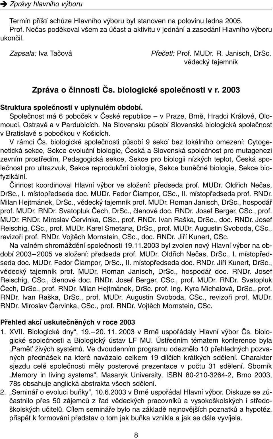 Spoleãnost má 6 poboãek v âeské republice v Praze, Brnû, Hradci Králové, Olomouci, Ostravû a v Pardubicích. Na Slovensku pûsobí Slovenská biologická spoleãnost v Bratislavû s poboãkou v Ko icích.