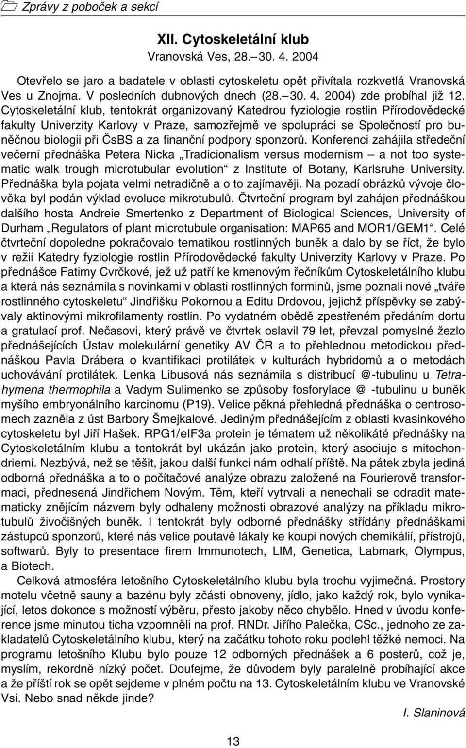 Cytoskeletální klub, tentokrát organizovan Katedrou fyziologie rostlin Pfiírodovûdecké fakulty Univerzity Karlovy v Praze, samozfiejmû ve spolupráci se Spoleãností pro bunûãnou biologii pfii âsbs a