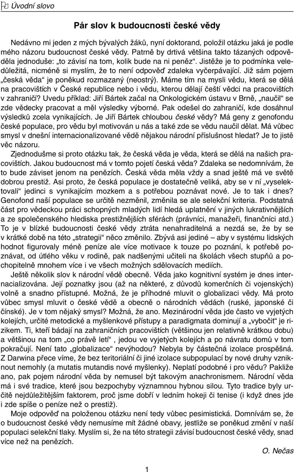 JistûÏe je to podmínka veledûleïitá, nicménû si myslím, Ïe to není odpovûì zdaleka vyãerpávající. JiÏ sám pojem ãeská vûda je ponûkud rozmazan (neostr ).