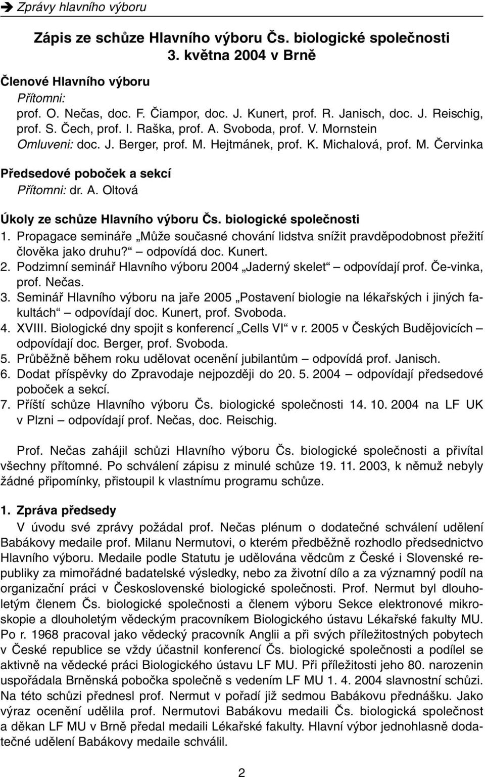 A. Oltová Úkoly ze schûze Hlavního v boru âs. biologické spoleãnosti 1. Propagace semináfie MÛÏe souãasné chování lidstva sníïit pravdûpodobnost pfieïití ãlovûka jako druhu? odpovídá doc. Kunert. 2.