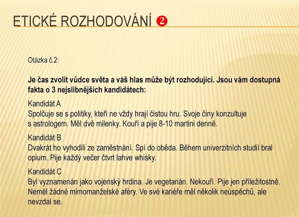 Svoje činy konzultuje s astrologem. Měl dvě milenky. Kouří a pije 8-10 martini denně. Kandidát B Dvakrát ho vyhodili ze zaměstnání. Spí do oběda.