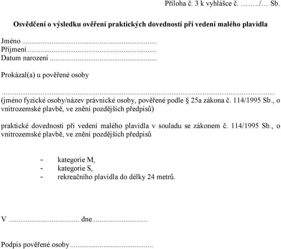 , o vnitrozemské plavbě, ve znění pozdějších předpisů) praktické dovednosti při vedení malého plavidla v souladu se zákonem č. 114/1995 Sb.