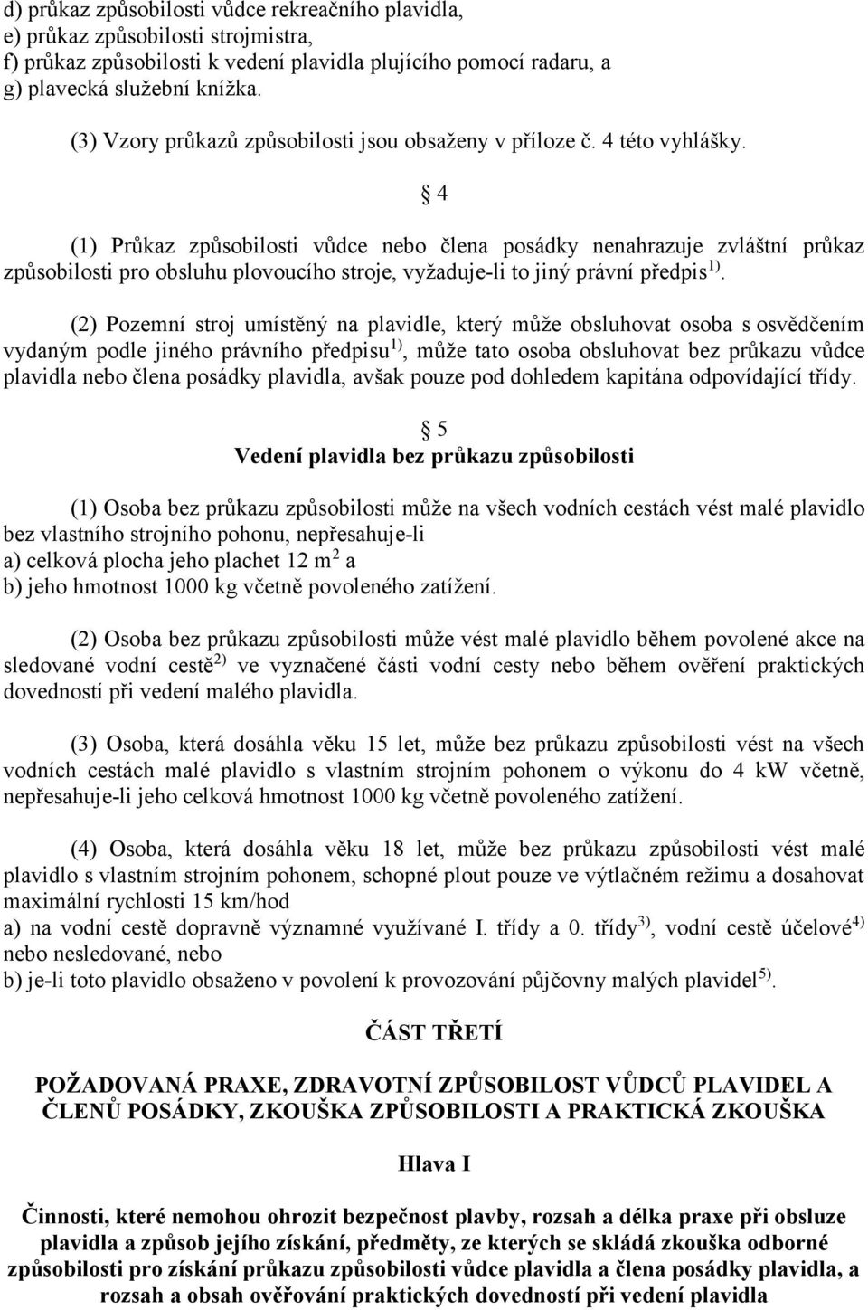 4 (1) Průkaz způsobilosti vůdce nebo člena posádky nenahrazuje zvláštní průkaz způsobilosti pro obsluhu plovoucího stroje, vyžaduje-li to jiný právní předpis 1).