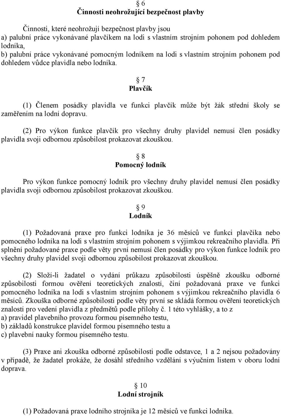 7 Plavčík (1) Členem posádky plavidla ve funkci plavčík může být žák střední školy se zaměřením na lodní dopravu.