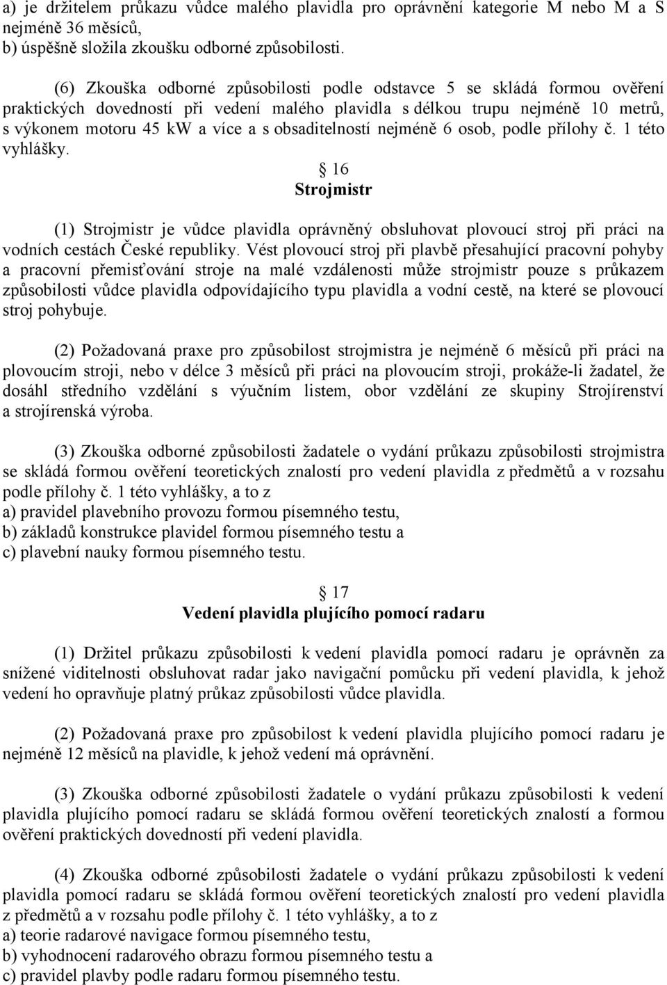 obsaditelností nejméně 6 osob, podle přílohy č. 1 této vyhlášky. 16 Strojmistr (1) Strojmistr je vůdce plavidla oprávněný obsluhovat plovoucí stroj při práci na vodních cestách České republiky.