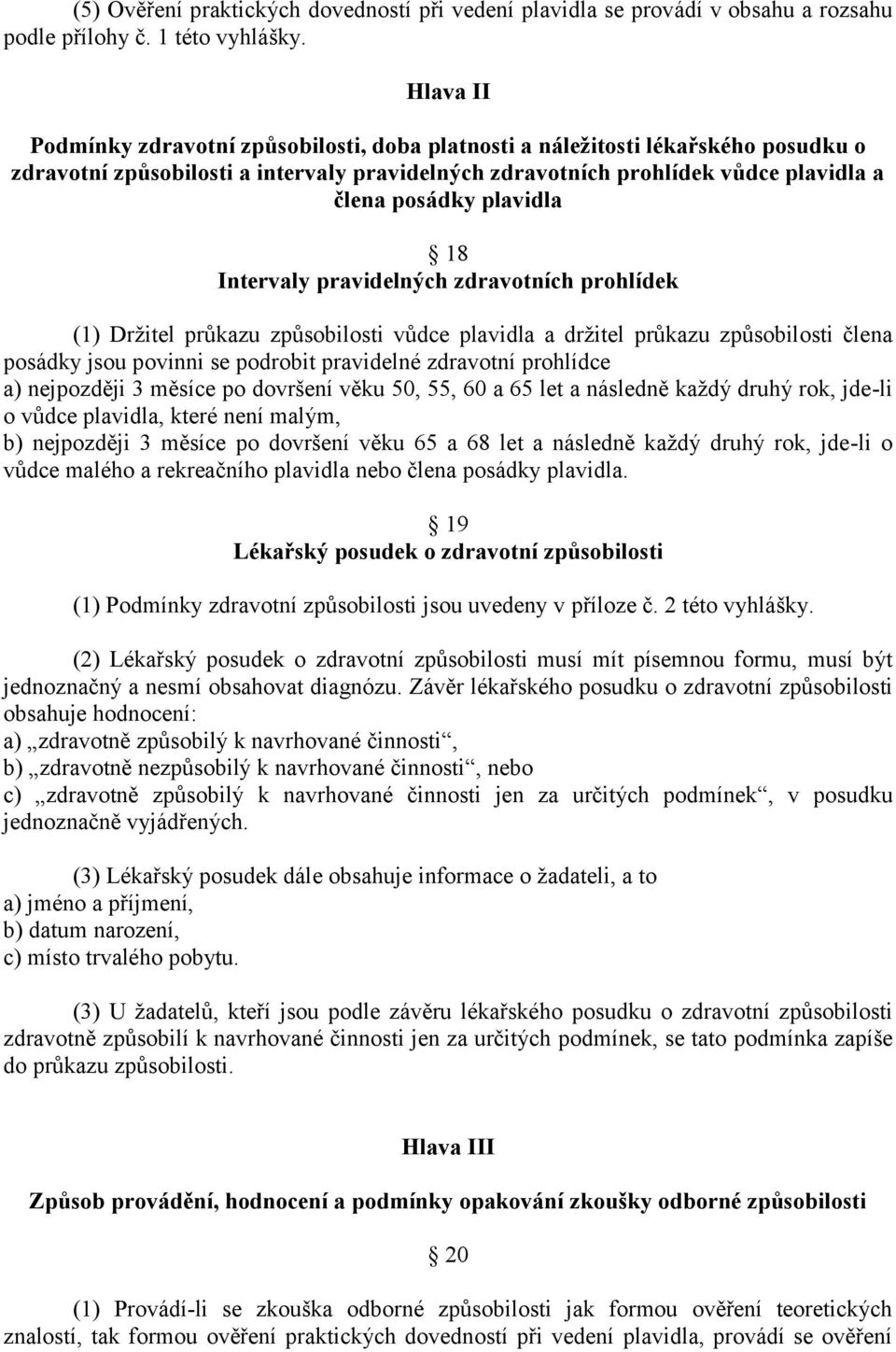 plavidla 18 Intervaly pravidelných zdravotních prohlídek (1) Držitel průkazu způsobilosti vůdce plavidla a držitel průkazu způsobilosti člena posádky jsou povinni se podrobit pravidelné zdravotní