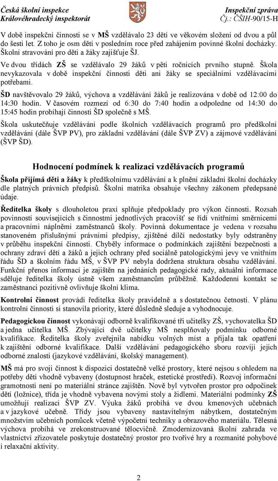 Škola nevykazovala v době inspekční činnosti děti ani žáky se speciálními vzdělávacími potřebami. ŠD navštěvovalo 29 žáků, výchova a vzdělávání žáků je realizována v době od 12:00 do 14:30 hodin.