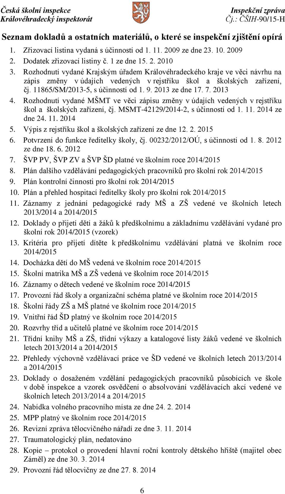 2013 ze dne 17. 7. 2013 4. Rozhodnutí vydané MŠMT ve věci zápisu změny v údajích vedených v rejstříku škol a školských zařízení, čj. MSMT-42129/2014-2, s účinností od 1. 11. 2014 ze dne 24. 11. 2014 5.