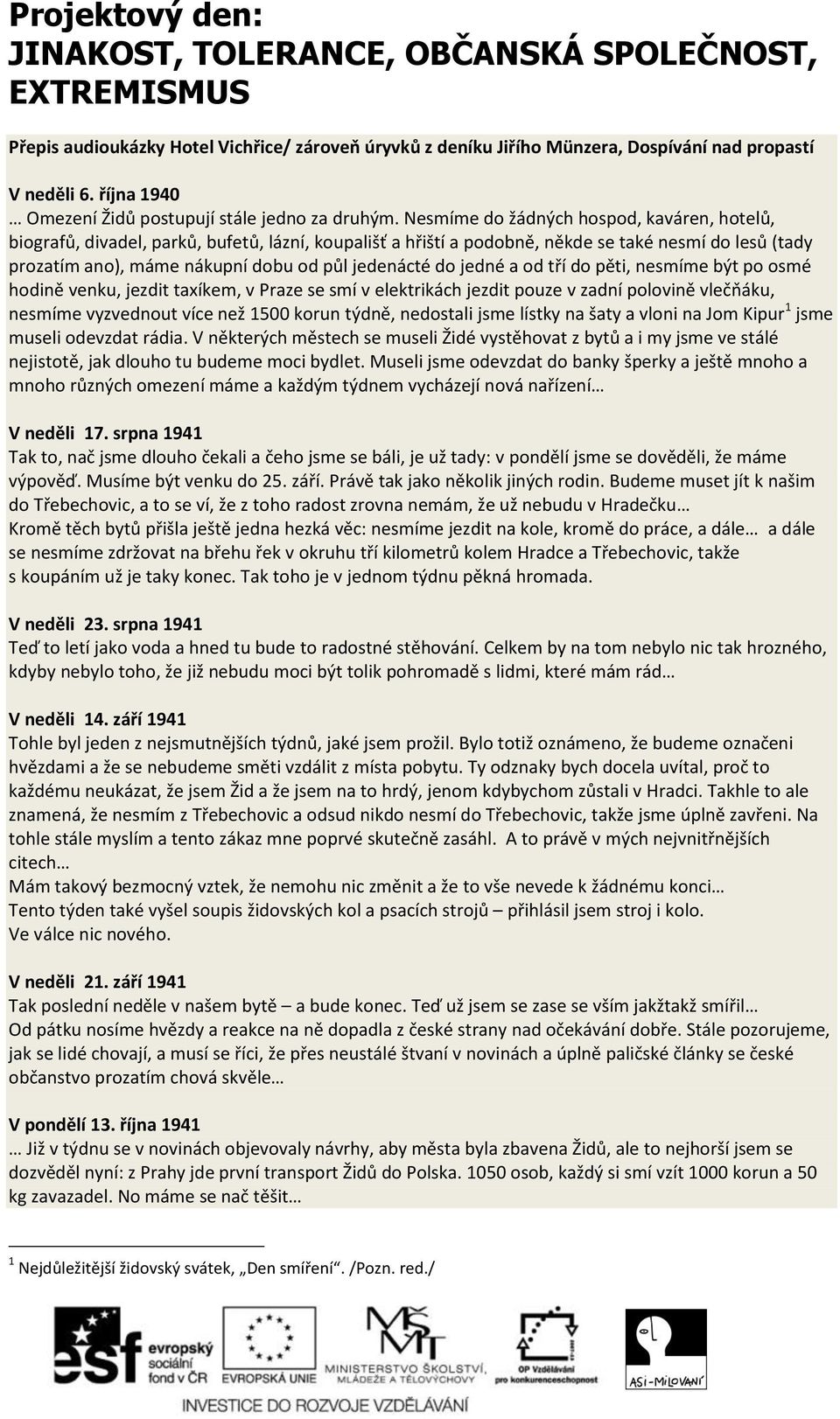 do jedné a od tří do pěti, nesmíme být po osmé hodině venku, jezdit taxíkem, v Praze se smí v elektrikách jezdit pouze v zadní polovině vlečňáku, nesmíme vyzvednout více než 1500 korun týdně,