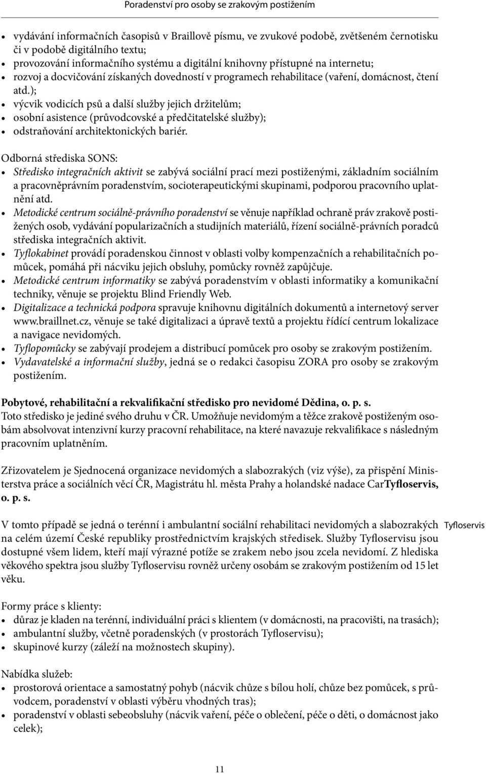 ); výcvik vodicích psů a další služby jejich držitelům; osobní asistence (průvodcovské a předčitatelské služby); odstraňování architektonických bariér.