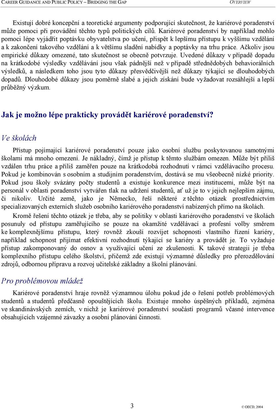 a poptávky na trhu práce. Ačkoliv jsou empirické důkazy omezené, tato skutečnost se obecně potvrzuje.