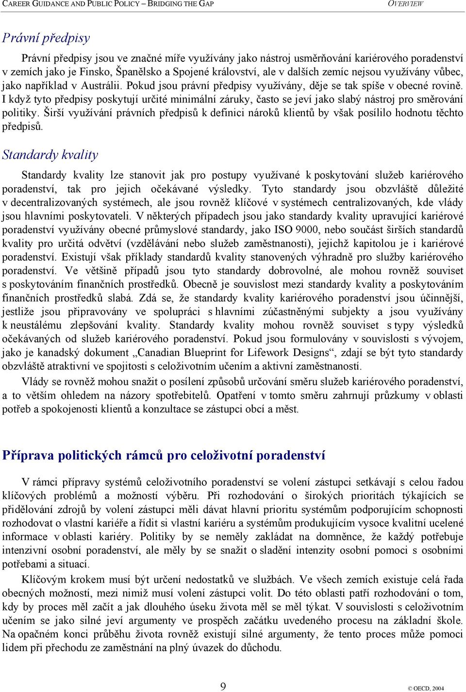 I když tyto předpisy poskytují určité minimální záruky, často se jeví jako slabý nástroj pro směrování politiky.