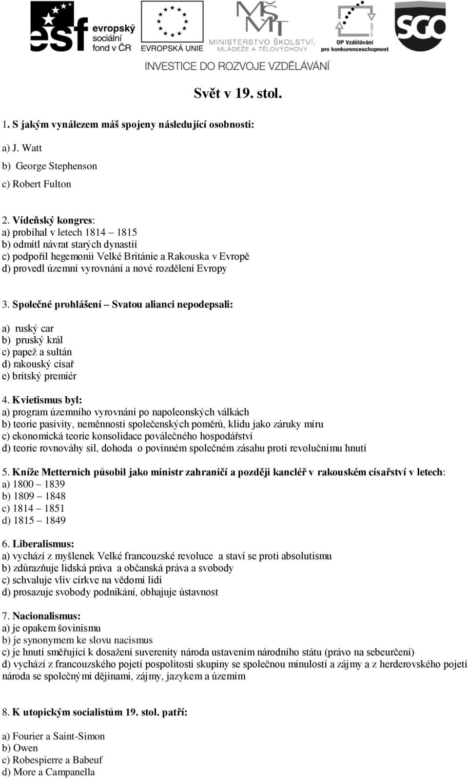 Společné prohlášení Svatou alianci nepodepsali: a) ruský car b) pruský král c) papež a sultán d) rakouský císař e) britský premiér 4.