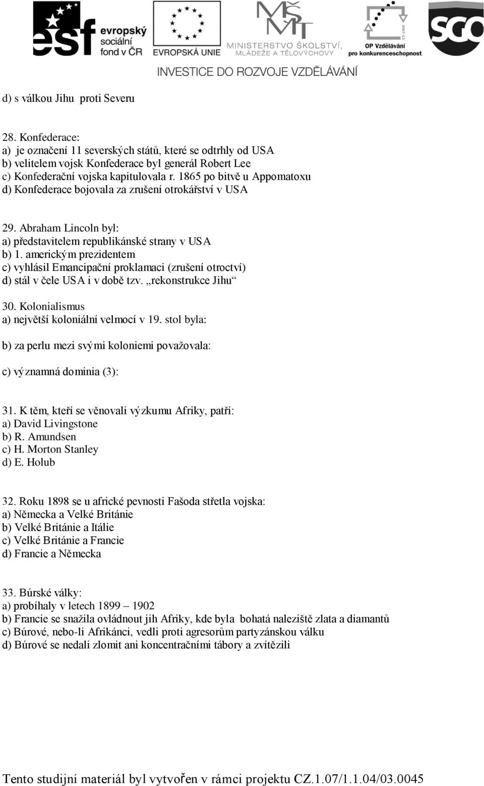 americkým prezidentem c) vyhlásil Emancipační proklamaci (zrušení otroctví) d) stál v čele USA i v době tzv. rekonstrukce Jihu 30. Kolonialismus a) největší koloniální velmocí v 19.