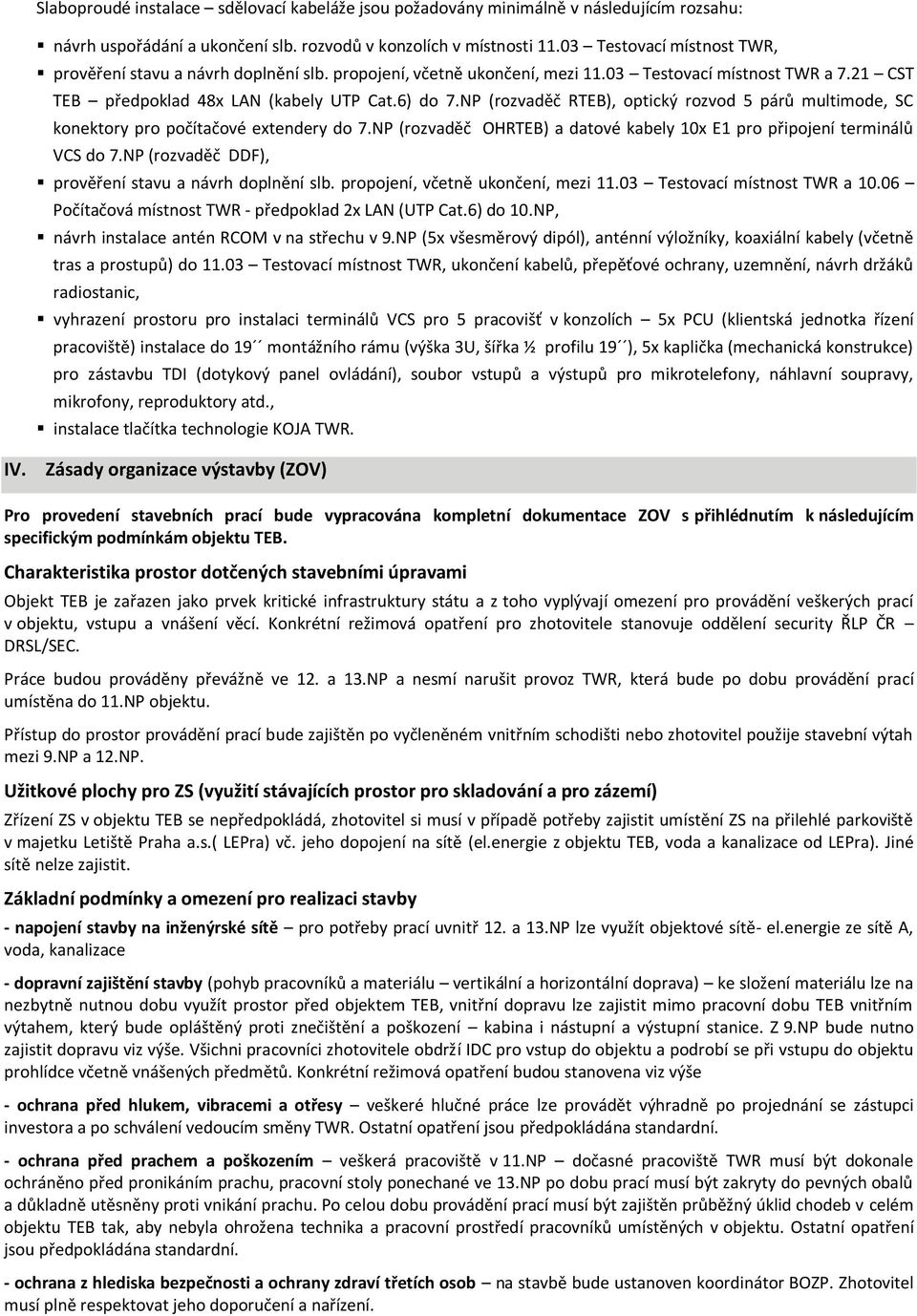 NP (rozvaděč RTEB), optický rozvod 5 párů multimode, SC konektory pro počítačové extendery do 7.NP (rozvaděč OHRTEB) a datové kabely 10x E1 pro připojení terminálů VCS do 7.