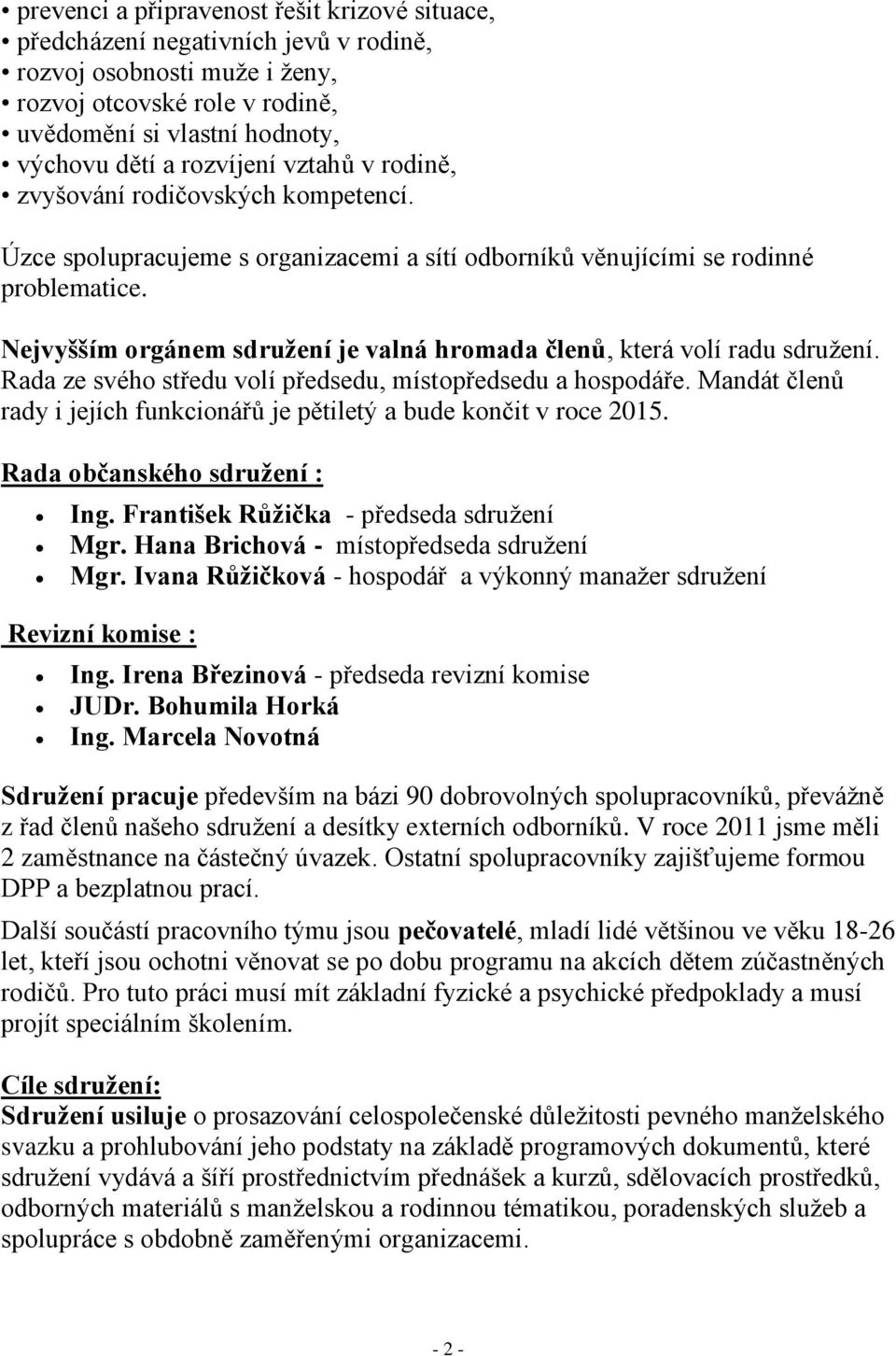 Nejvyšším orgánem sdružení je valná hromada členů, která volí radu sdružení. Rada ze svého středu volí předsedu, místopředsedu a hospodáře.