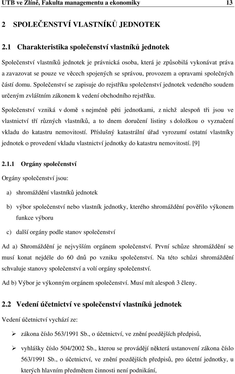 a opravami společných částí domu. Společenství se zapisuje do rejstříku společenství jednotek vedeného soudem určeným zvláštním zákonem k vedení obchodního rejstříku.