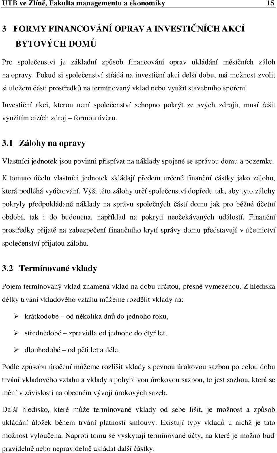 Investiční akci, kterou není společenství schopno pokrýt ze svých zdrojů, musí řešit využitím cizích zdroj formou úvěru. 3.