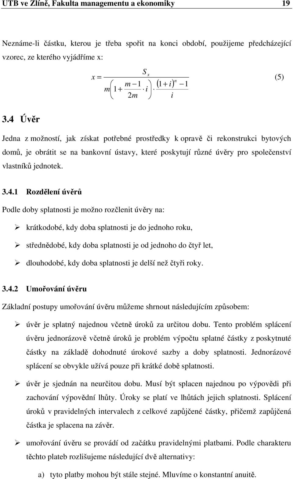 4 Úvěr Jedna z možností, jak získat potřebné prostředky k opravě či rekonstrukci bytových domů, je obrátit se na bankovní ústavy, které poskytují různé úvěry pro společenství vlastníků jednotek.