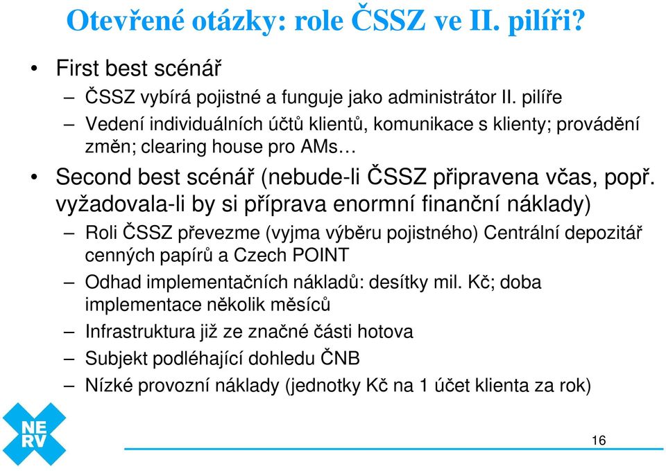 vyžadovala-li by si příprava enormní finanční náklady) Roli ČSSZ převezme (vyjma výběru pojistného) Centrální depozitář cenných papírů a Czech POINT Odhad