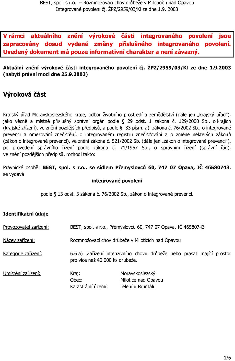 9/03/Kl ze dne 1.9.2003 (nabytí právní moci dne 25.9.2003) Výroková část Krajský úřad Moravskoslezského kraje, odbor životního prostředí a zemědělství (dále jen krajský úřad ), jako věcně a místně příslušný správní orgán podle 29 odst.