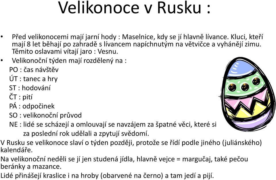 Velikonoční týden mají rozdělený na : PO : čas návštěv ÚT : tanec a hry ST : hodování ČT : pití PÁ : odpočinek SO : velikonoční průvod NE : lidé se scházejí a omlouvají se navzájem za