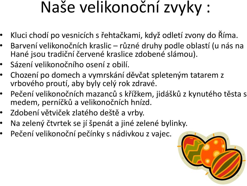 Sázení velikonočního osení z obilí. Chození po domech a vymrskání děvčat spleteným tatarem z vrbového proutí, aby byly celý rok zdravé.