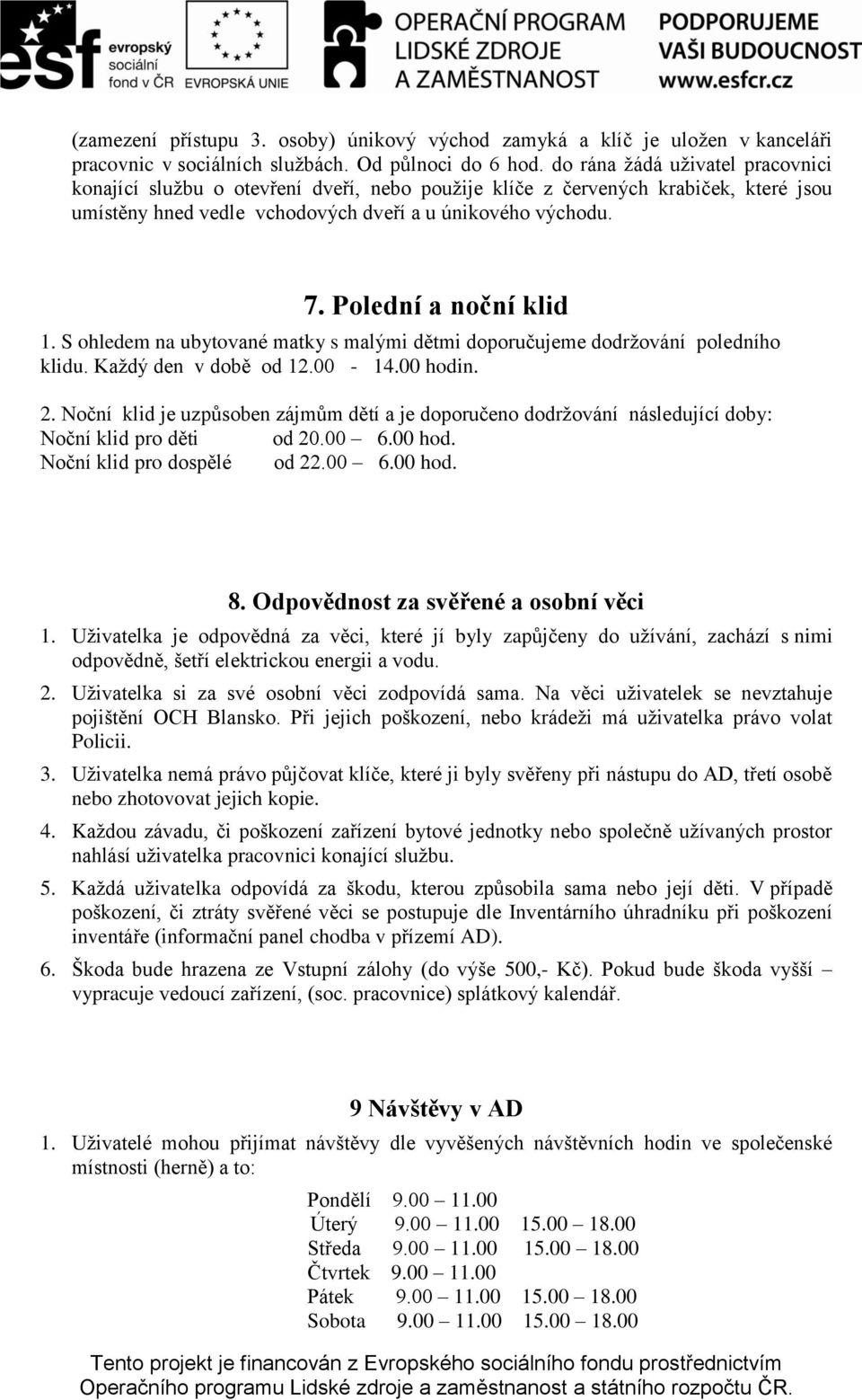 Polední a noční klid 1. S ohledem na ubytované matky s malými dětmi doporučujeme dodrţování poledního klidu. Kaţdý den v době od 12.00-14.00 hodin. 2.