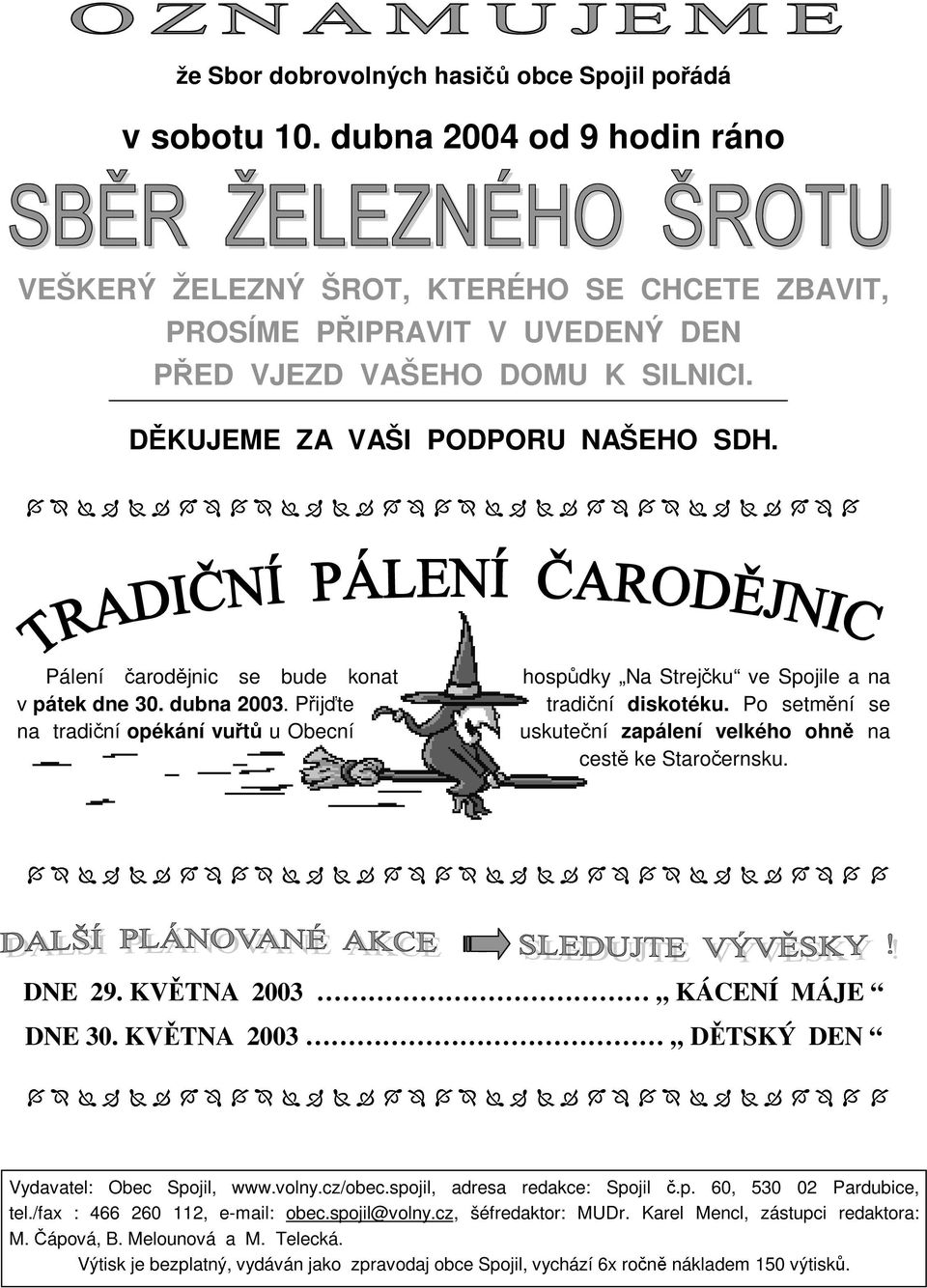 Po setmění se na tradiční opékání vuřtů u Obecní uskuteční zapálení velkého ohně na cestě ke Staročernsku. DNE 29. KVĚTNA 2003 KÁCENÍ MÁJE DNE 30. KVĚTNA 2003 DĚTSKÝ DEN Vydavatel: Obec Spojil, www.