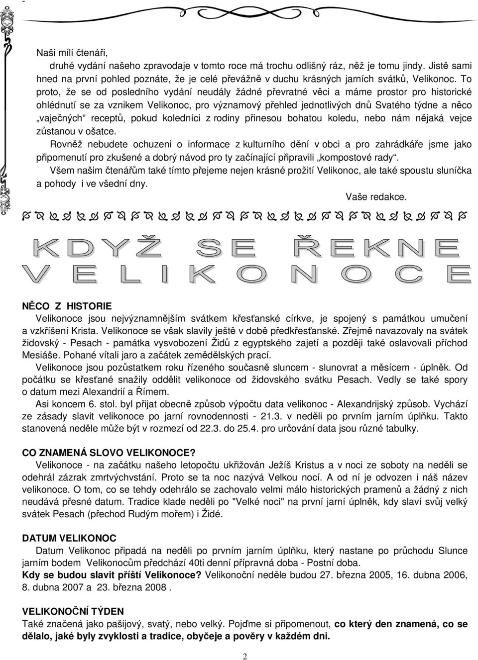 To proto, že se od posledního vydání neudály žádné převratné věci a máme prostor pro historické ohlédnutí se za vznikem Velikonoc, pro významový přehled jednotlivých dnů Svatého týdne a něco