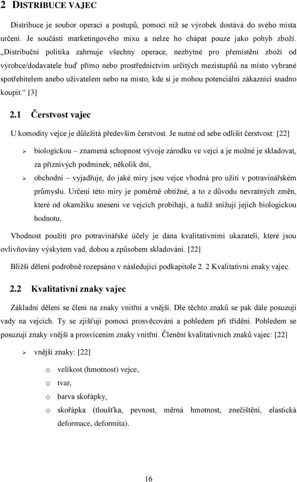 nebo na místo, kde si je mohou potenciální zákazníci snadno koupit. [3] 2.1 Čerstvost vajec U komodity vejce je důležitá především čerstvost.