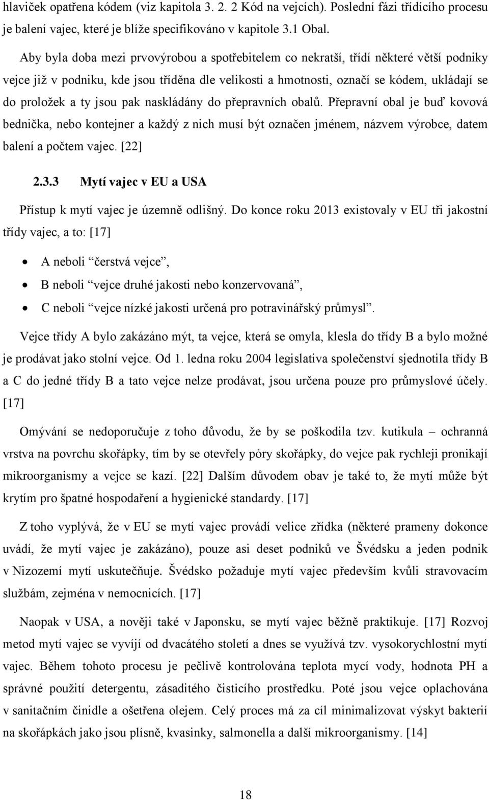 jsou pak naskládány do přepravních obalů. Přepravní obal je buď kovová bednička, nebo kontejner a každý z nich musí být označen jménem, názvem výrobce, datem balení a počtem vajec. [22] 2.3.