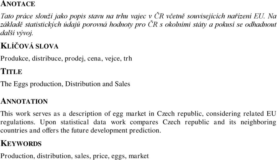 KLÍČOVÁ SLOVA Produkce, distribuce, prodej, cena, vejce, trh TITLE The Eggs production, Distribution and Sales ANNOTATION This work serves as a