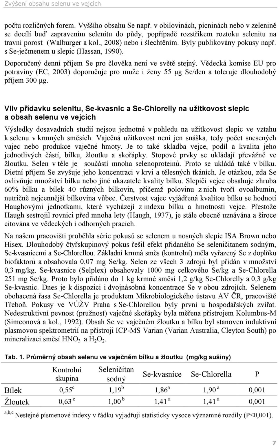 Byly publikovány pokusy např. s Se-ječmenem u slepic (Hassan, 1990). Doporučený denní příjem Se pro člověka není ve světě stejný.