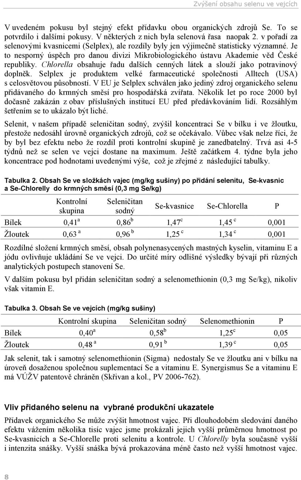 Chlorella obsahuje řadu dalších cenných látek a slouží jako potravinový doplněk. Selplex je produktem velké farmaceutické společnosti Alltech (USA) s celosvětovou působností.