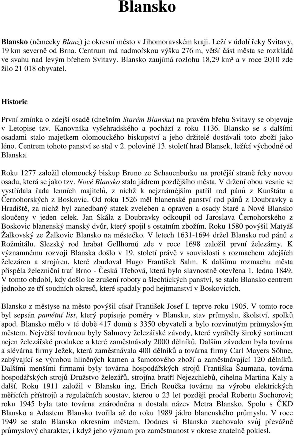 Historie První zmínka o zdejší osadě (dnešním Starém Blansku) na pravém břehu Svitavy se objevuje v Letopise tzv. Kanovníka vyšehradského a pochází z roku 1136.